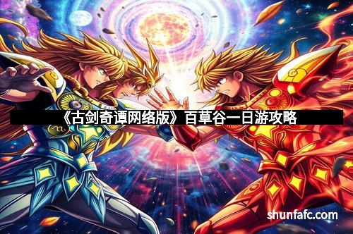 《古剑奇谭网络版》百草谷一日游攻略